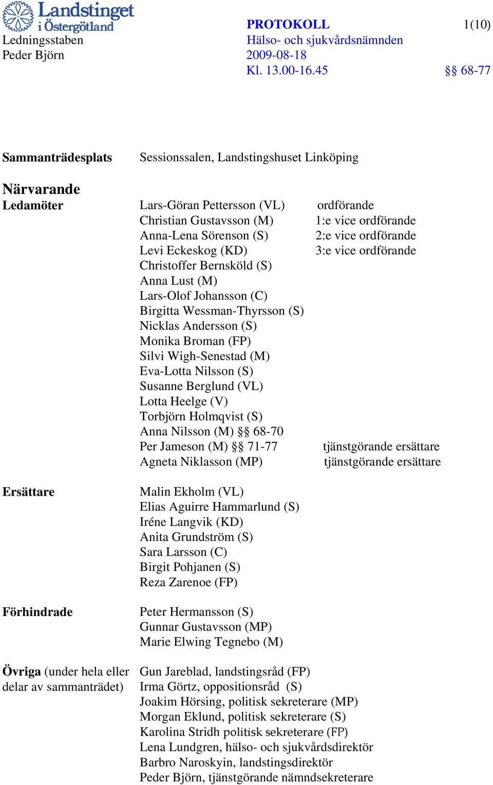 Silvi Wigh-Senestad (M) Eva-Lotta Nilsson (S) Susanne Berglund (VL) Lotta Heelge (V) Torbjörn Holmqvist (S) Anna Nilsson (M) 68-70 Per Jameson (M) 71-77 tjänstgörande ersättare Agneta Niklasson (MP)