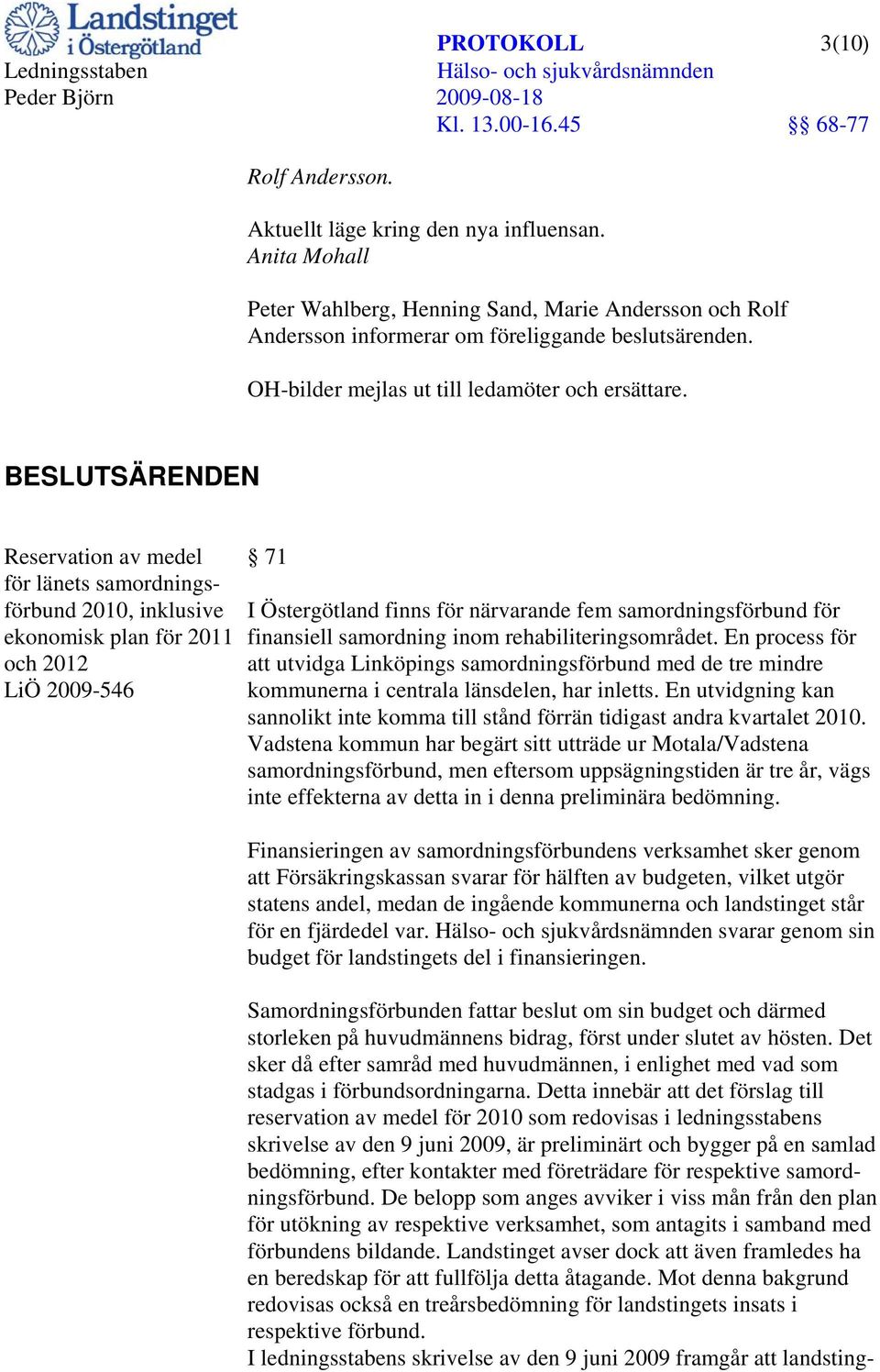 BESLUTSÄRENDEN Reservation av medel för länets samordningsförbund 2010, inklusive ekonomisk plan för 2011 och 2012 LiÖ 2009-546 71 I Östergötland finns för närvarande fem samordningsförbund för