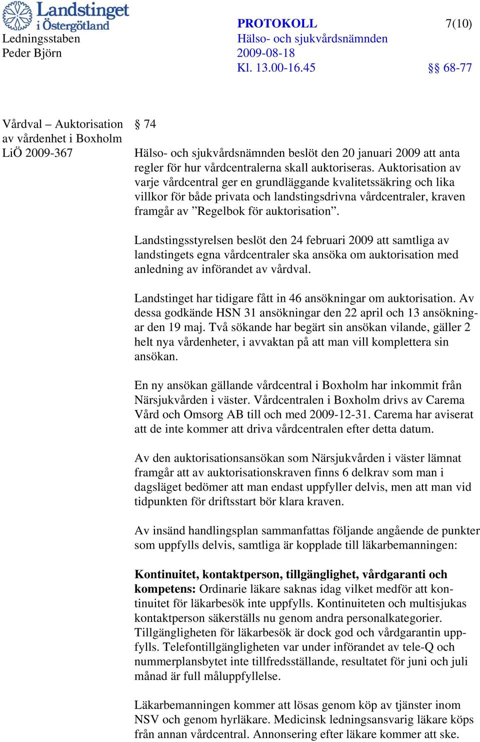 Landstingsstyrelsen beslöt den 24 februari 2009 att samtliga av landstingets egna vårdcentraler ska ansöka om auktorisation med anledning av införandet av vårdval.