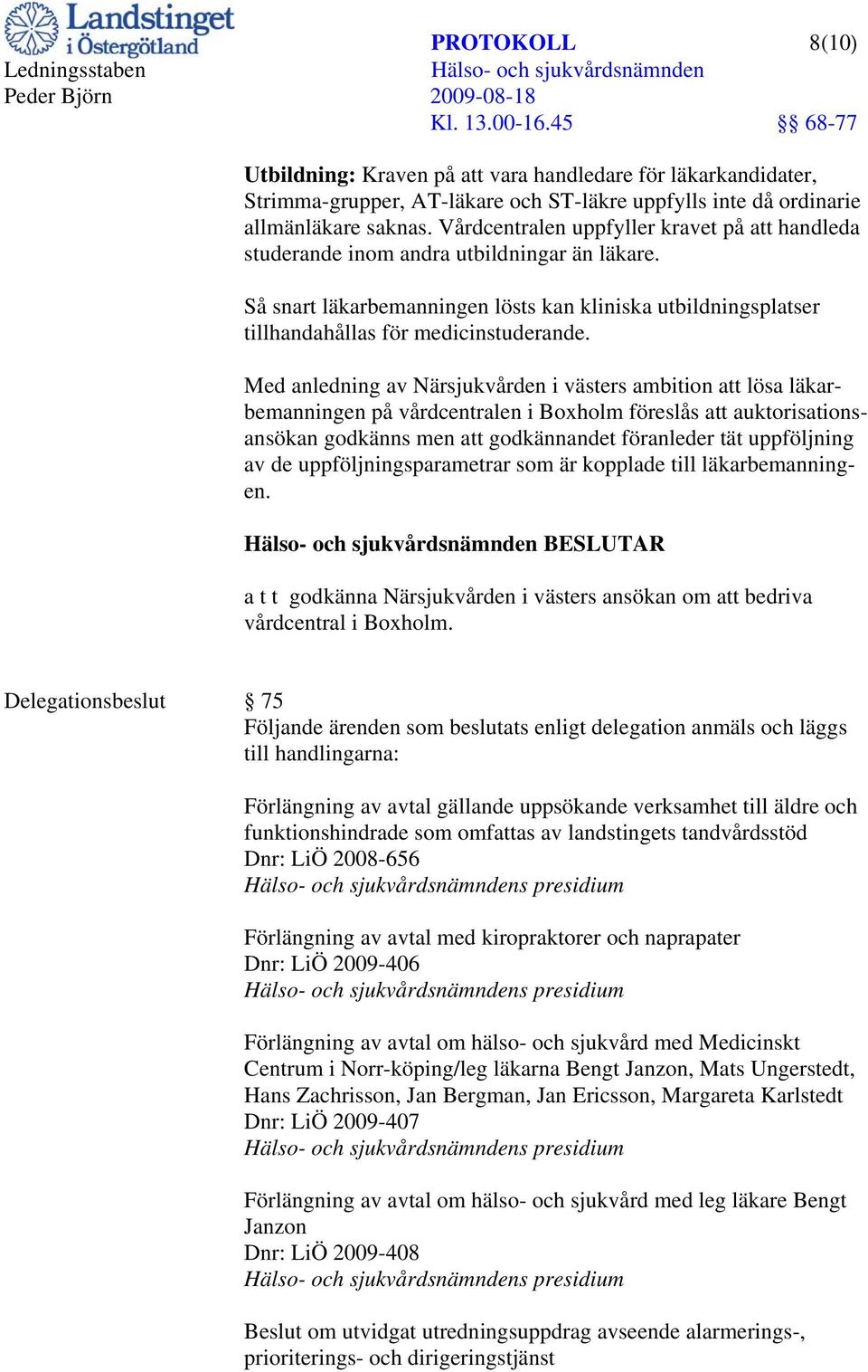 Med anledning av Närsjukvården i västers ambition att lösa läkarbemanningen på vårdcentralen i Boxholm föreslås att auktorisationsansökan godkänns men att godkännandet föranleder tät uppföljning av