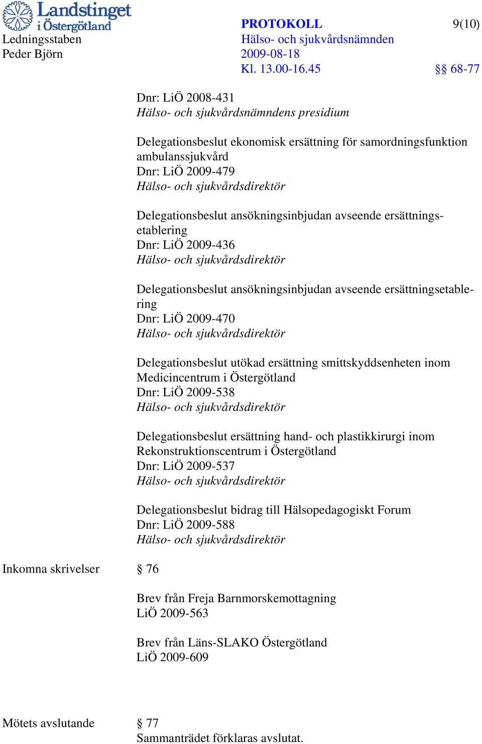 smittskyddsenheten inom Medicincentrum i Östergötland Dnr: LiÖ 2009-538 Delegationsbeslut ersättning hand- och plastikkirurgi inom Rekonstruktionscentrum i Östergötland Dnr: LiÖ 2009-537