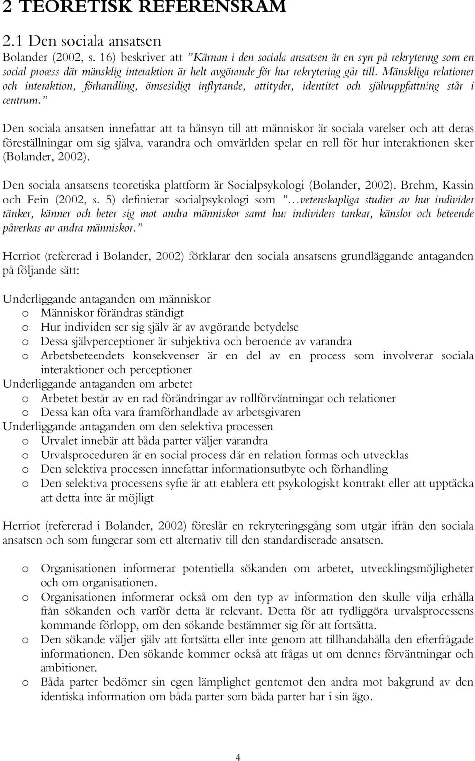 Mänskliga relationer och interaktion, förhandling, ömsesidigt inflytande, attityder, identitet och självuppfattning står i centrum.