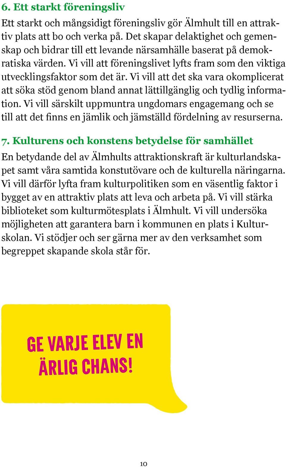 Vi vill att det ska vara okomplicerat att söka stöd genom bland annat lättillgänglig och tydlig information. Vi vill särskilt uppmuntra ungdomars engagemang och se 7.