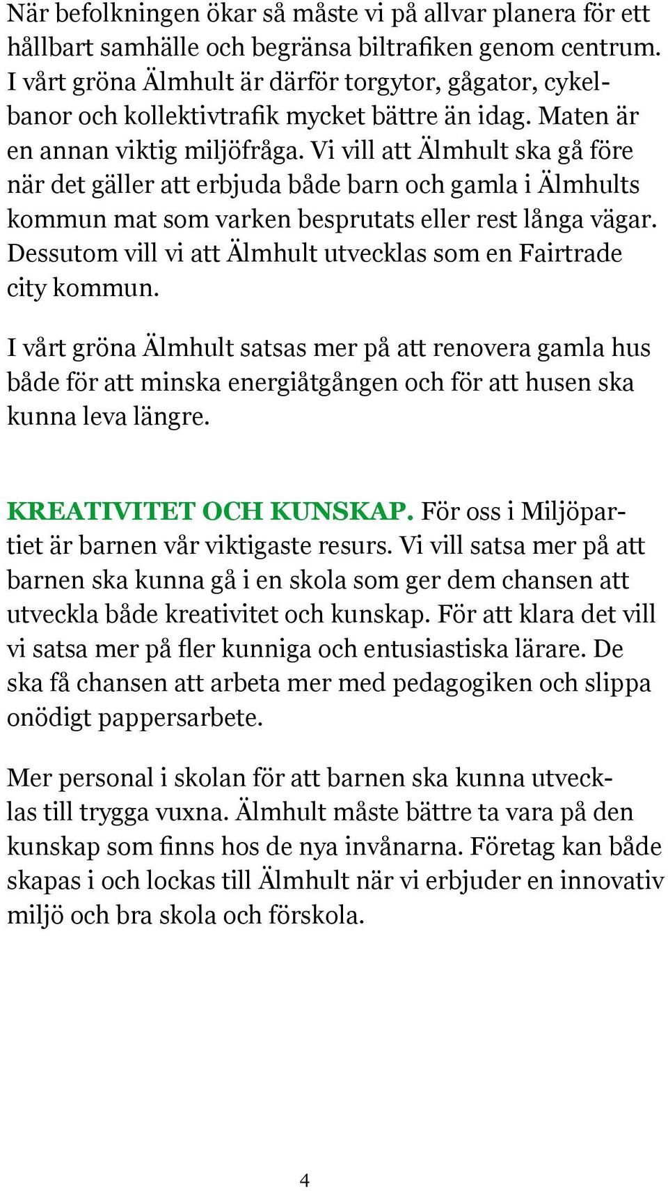 Dessutom vill vi att Älmhult utvecklas som en Fairtrade city kommun.