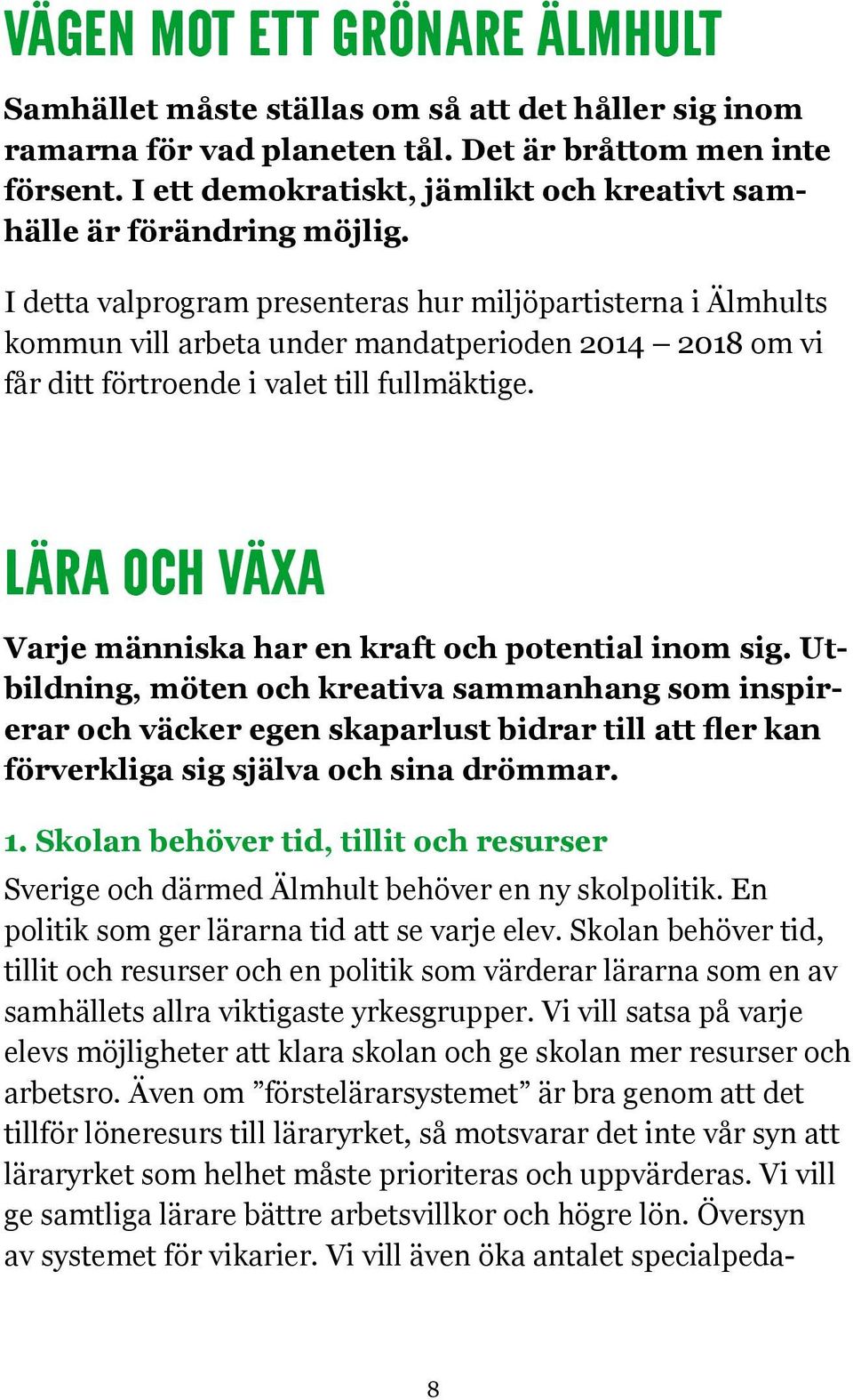 Utbildning, möten och kreativa sammanhang som inspir- förverkliga sig själva och sina drömmar. 1. Skolan behöver tid, tillit och resurser Sverige och därmed Älmhult behöver en ny skolpolitik.