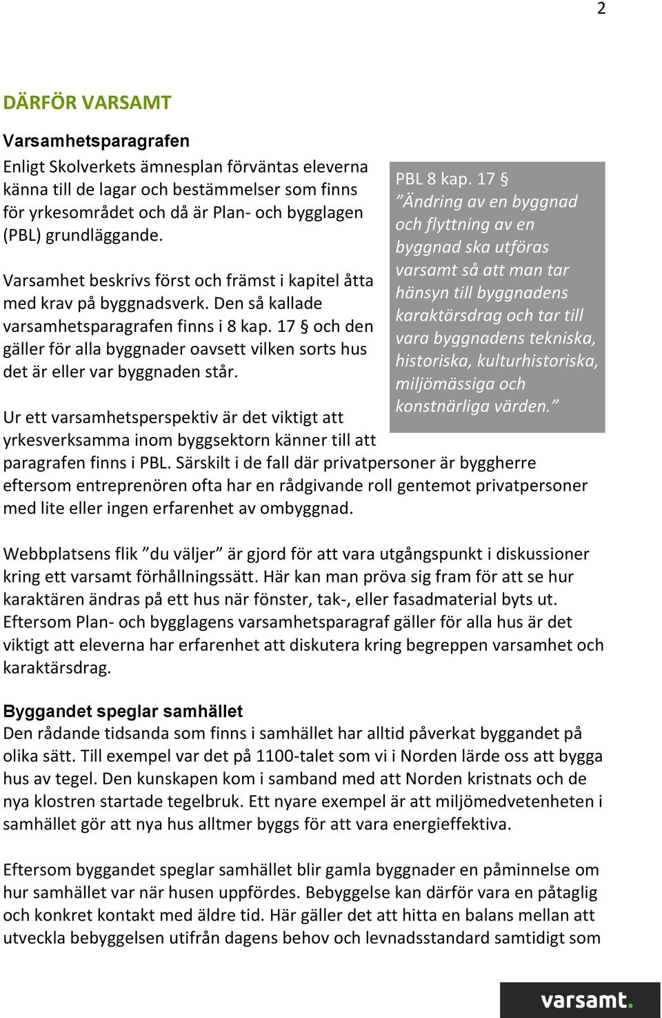 17 och den gäller för alla byggnader oavsett vilken sorts hus det är eller var byggnaden står. PBL 8 kap.