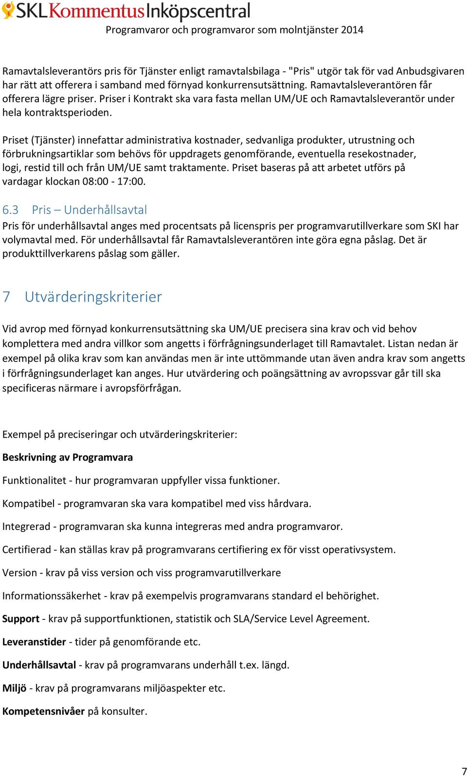 Priset (Tjänster) innefattar administrativa kostnader, sedvanliga produkter, utrustning och förbrukningsartiklar som behövs för uppdragets genomförande, eventuella resekostnader, logi, restid till