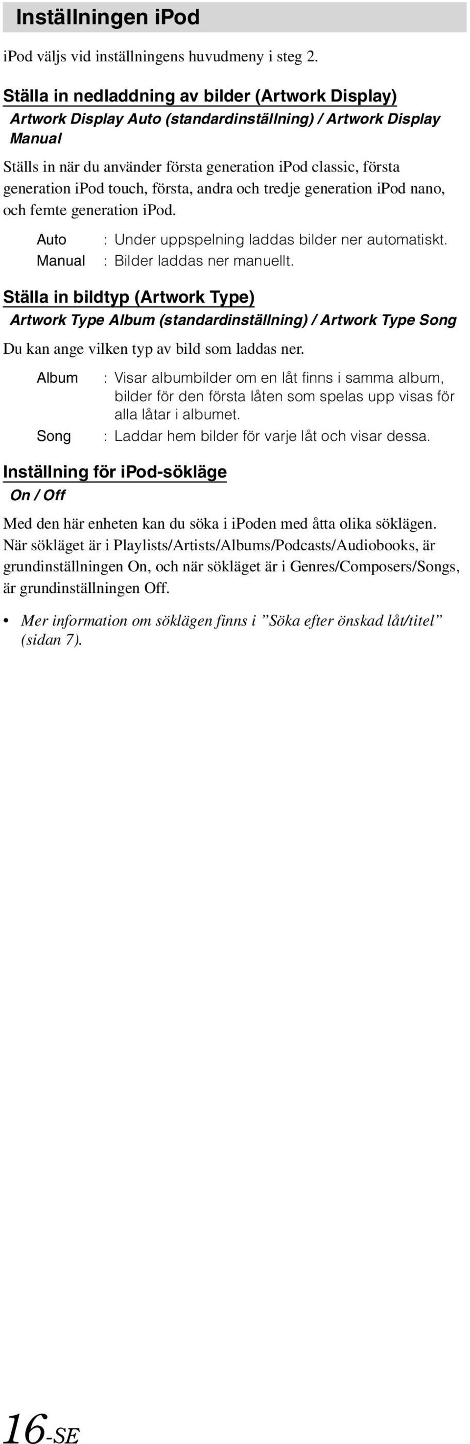 touch, första, andra och tredje generation ipod nano, och femte generation ipod. Auto Manual : Under uppspelning laddas bilder ner automatiskt. : Bilder laddas ner manuellt.