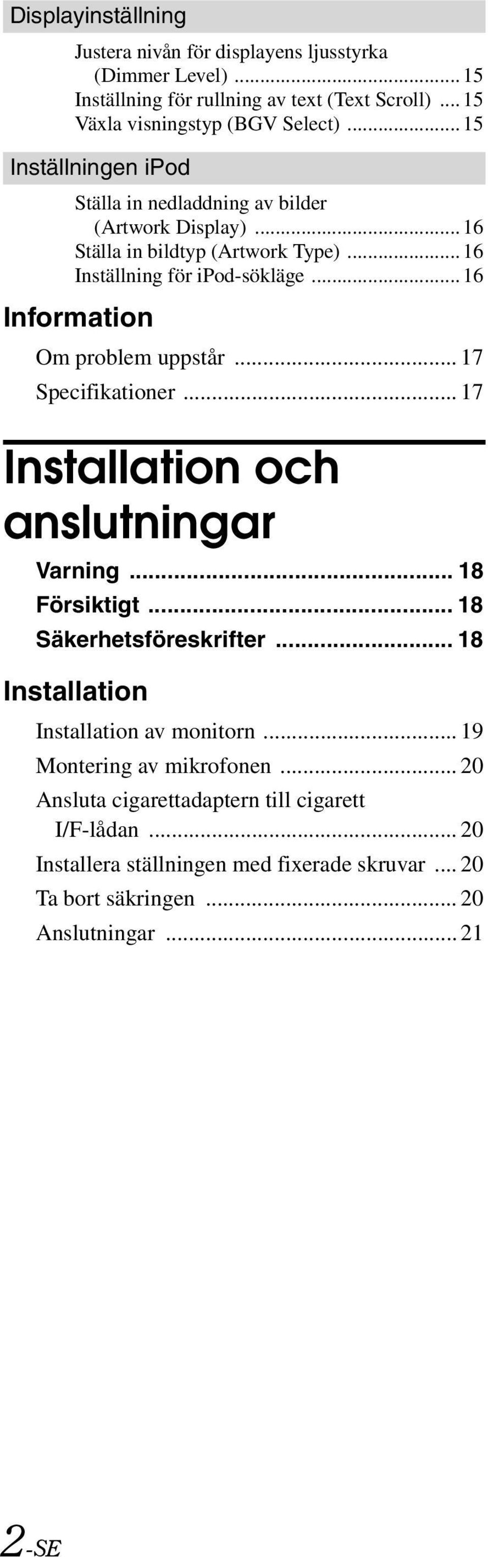 ..16 Information Om problem uppstår... 17 Specifikationer... 17 Installation och anslutningar Varning... 18 Försiktigt... 18 Säkerhetsföreskrifter.