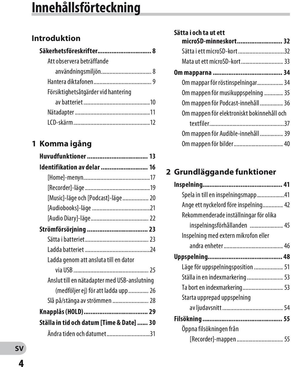 ..21 [Audio Diary]-läge... 22 Strömförsörjning... 23 Sätta i batteriet... 23 Ladda batteriet...24 Ladda genom att ansluta till en dator via USB.