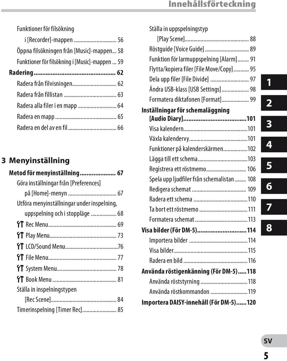 .. 67 Göra inställningar från [Preferences] på [Home]-menyn... 67 Utföra menyinställningar under inspelning, uppspelning och i stoppläge... 68 G Rec Menu... 69 G Play Menu... 73 G LCD/Sound Menu.