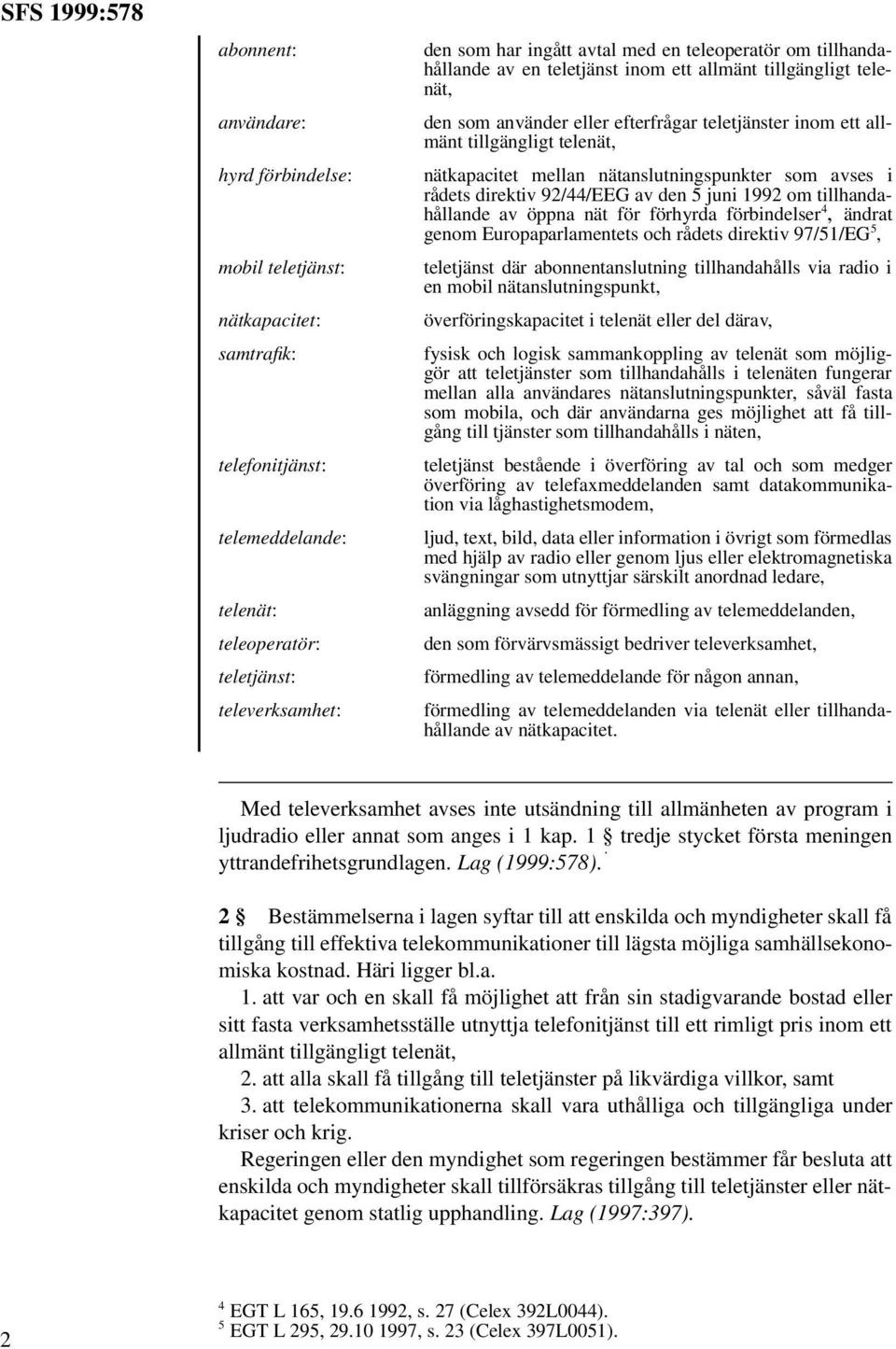 nätkapacitet mellan nätanslutningspunkter som avses i rådets direktiv 92/44/EEG av den 5 juni 1992 om tillhandahållande av öppna nät för förhyrda förbindelser 4, ändrat genom Europaparlamentets och