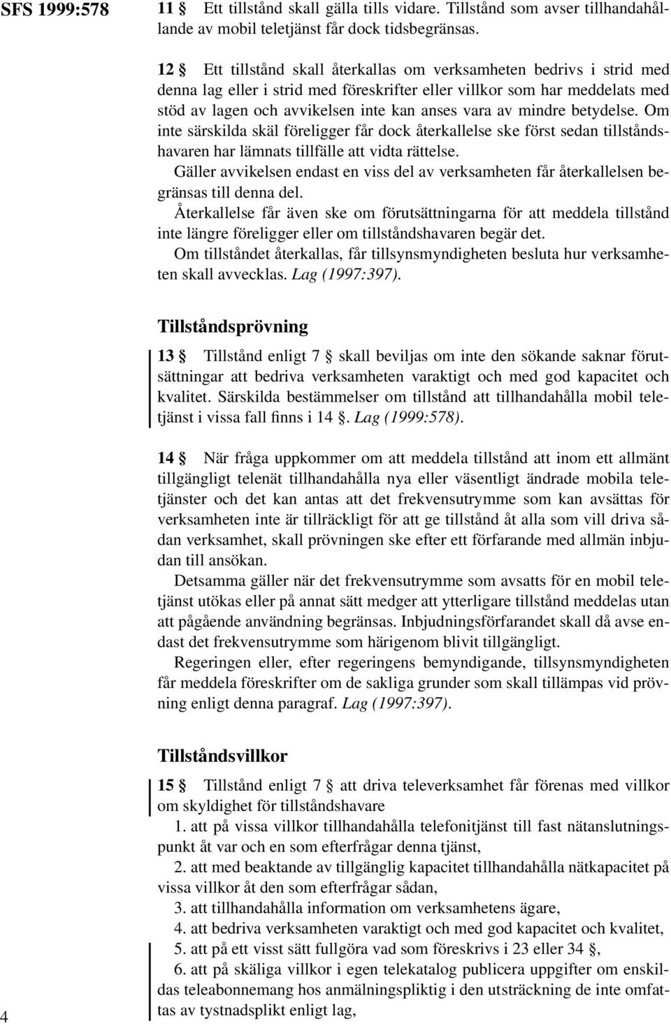 mindre betydelse. Om inte särskilda skäl föreligger får dock återkallelse ske först sedan tillståndshavaren har lämnats tillfälle att vidta rättelse.