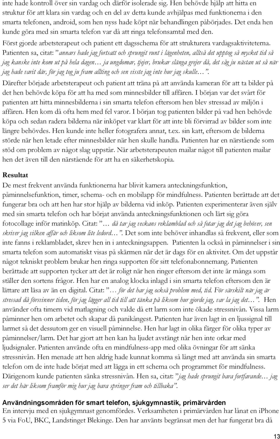 påbörjades. Det enda hen kunde göra med sin smarta telefon var då att ringa telefonsamtal med den. Först gjorde arbetsterapeut och patient ett dagsschema för att strukturera vardagsaktiviteterna.