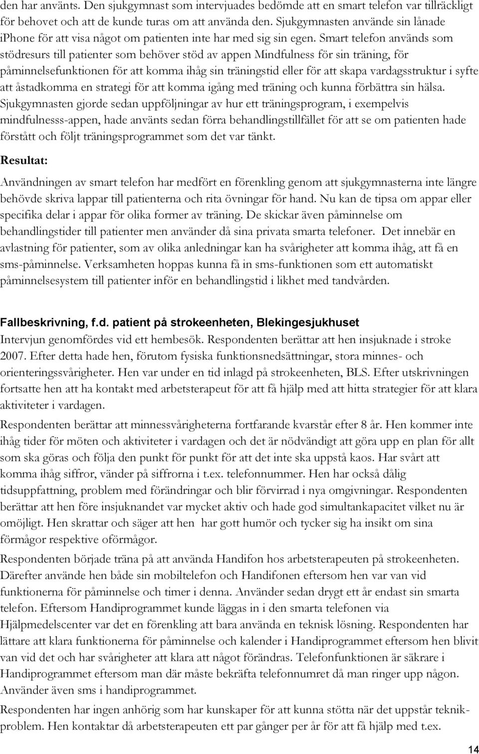 Smart telefon används som stödresurs till patienter som behöver stöd av appen Mindfulness för sin träning, för påminnelsefunktionen för att komma ihåg sin träningstid eller för att skapa