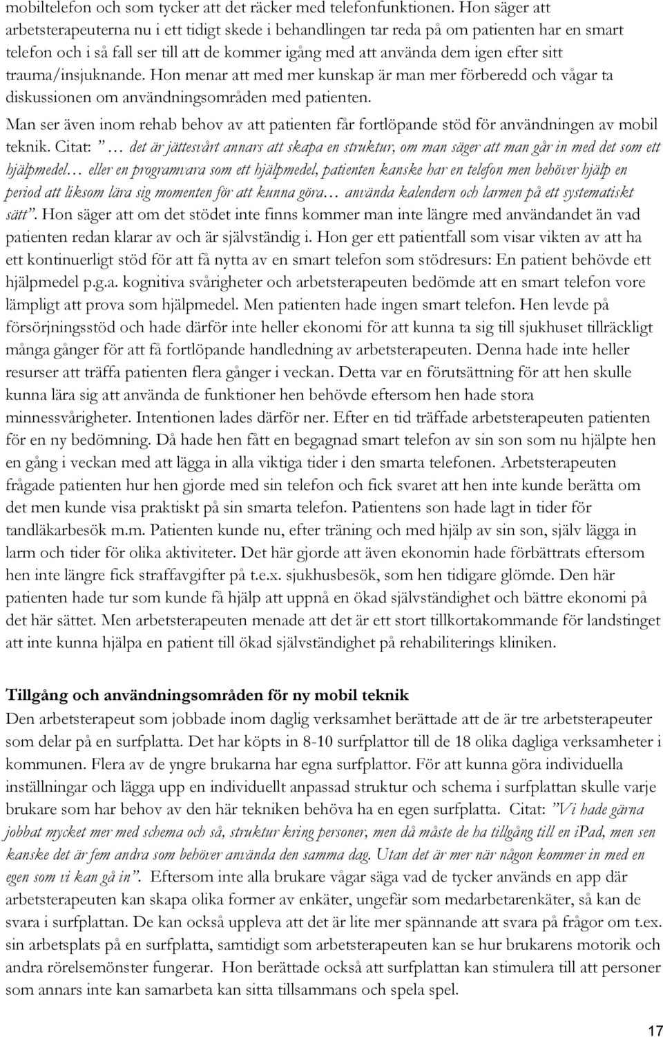 trauma/insjuknande. Hon menar att med mer kunskap är man mer förberedd och vågar ta diskussionen om användningsområden med patienten.