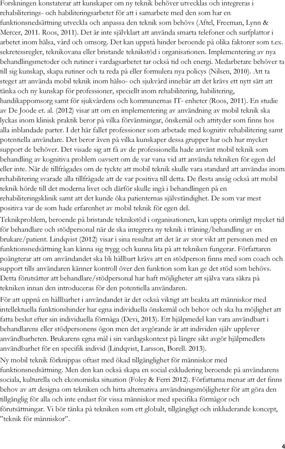 Det kan uppstå hinder beroende på olika faktorer som t.ex. sekretessregler, teknikovana eller bristande teknikstöd i organisationen.