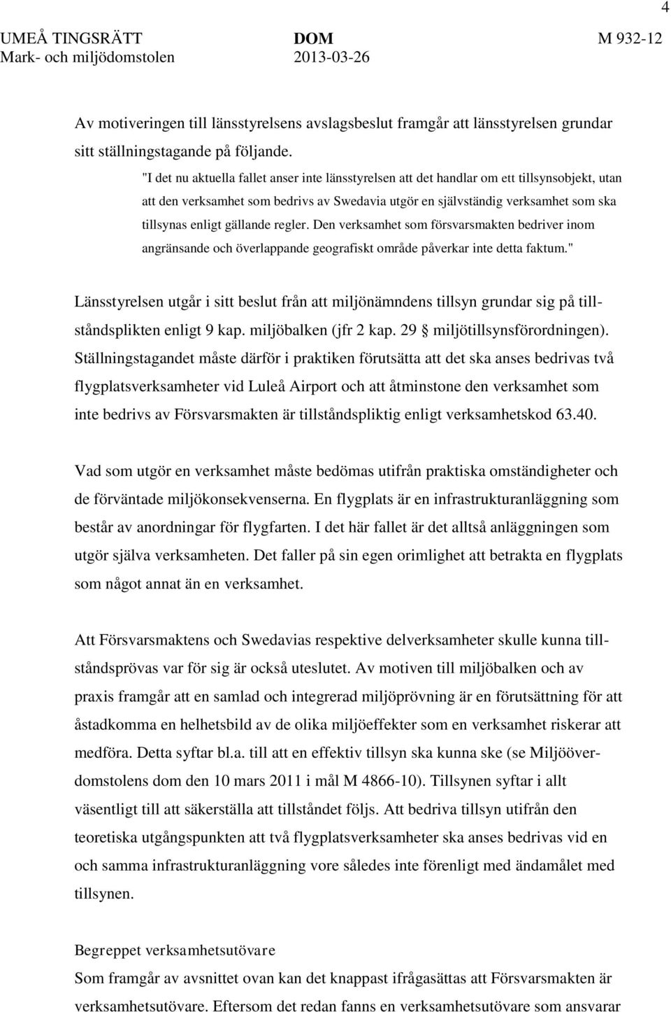 gällande regler. Den verksamhet som försvarsmakten bedriver inom angränsande och överlappande geografiskt område påverkar inte detta faktum.