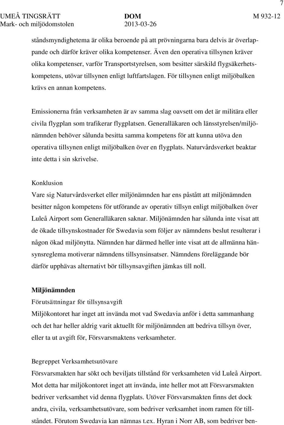 För tillsynen enligt miljöbalken krävs en annan kompetens. Emissionerna från verksamheten är av samma slag oavsett om det är militära eller civila flygplan som trafikerar flygplatsen.