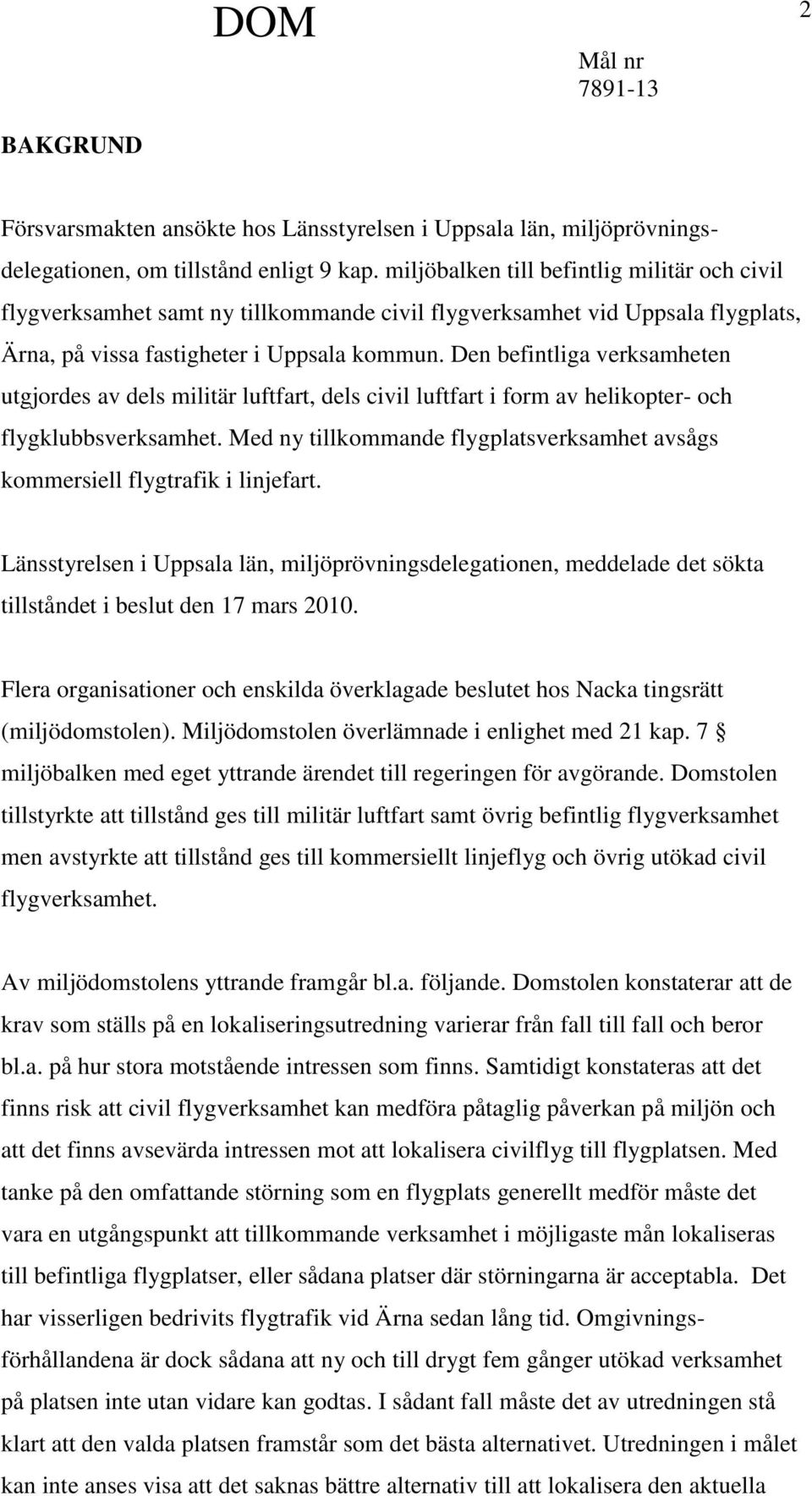 Den befintliga verksamheten utgjordes av dels militär luftfart, dels civil luftfart i form av helikopter- och flygklubbsverksamhet.