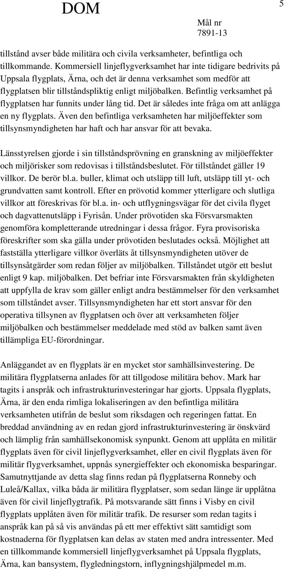 Befintlig verksamhet på flygplatsen har funnits under lång tid. Det är således inte fråga om att anlägga en ny flygplats.