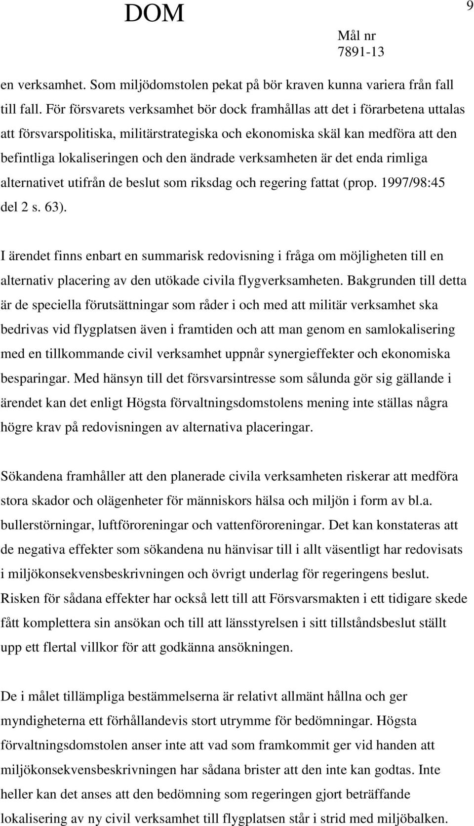 verksamheten är det enda rimliga alternativet utifrån de beslut som riksdag och regering fattat (prop. 1997/98:45 del 2 s. 63).