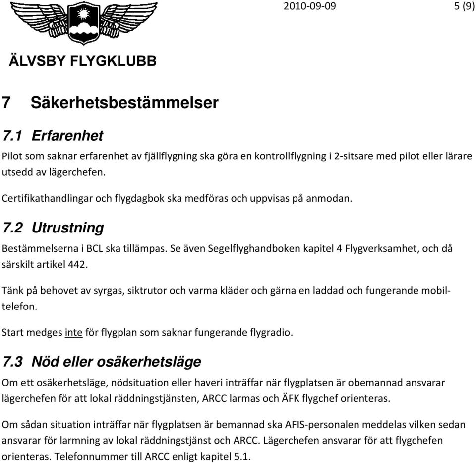 Se även Segelflyghandboken kapitel 4 Flygverksamhet, och då särskilt artikel 442. Tänk på behovet av syrgas, siktrutor och varma kläder och gärna en laddad och fungerande mobiltelefon.