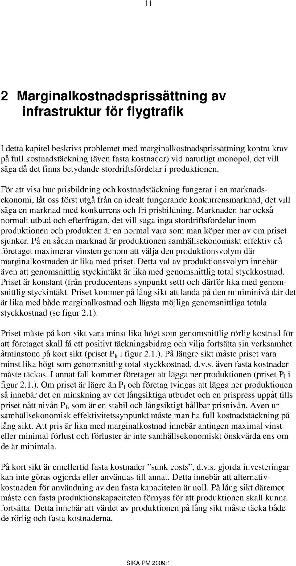 För att visa hur prisbildning och kostnadstäckning fungerar i en marknadsekonomi, låt oss först utgå från en idealt fungerande konkurrensmarknad, det vill säga en marknad med konkurrens och fri