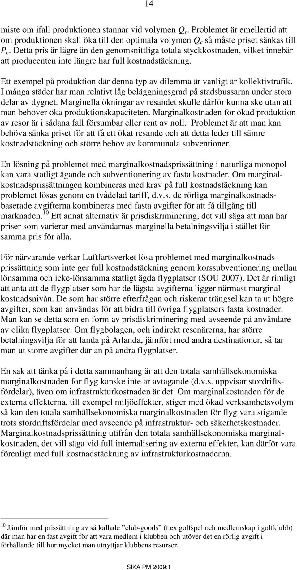 Ett exempel på produktion där denna typ av dilemma är vanligt är kollektivtrafik. I många städer har man relativt låg beläggningsgrad på stadsbussarna under stora delar av dygnet.