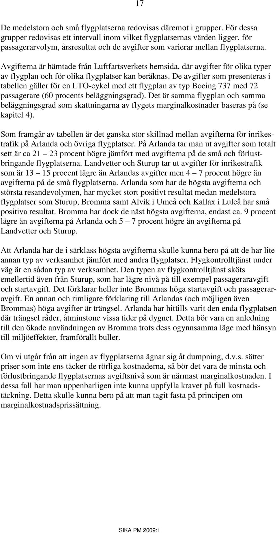 Avgifterna är hämtade från Luftfartsverkets hemsida, där avgifter för olika typer av flygplan och för olika flygplatser kan beräknas.