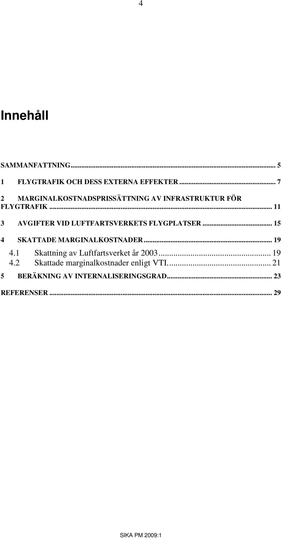 .. 11 3 AVGIFTER VID LUFTFARTSVERKETS FLYGPLATSER... 15 4 SKATTADE MARGINALKOSTNADER... 19 4.