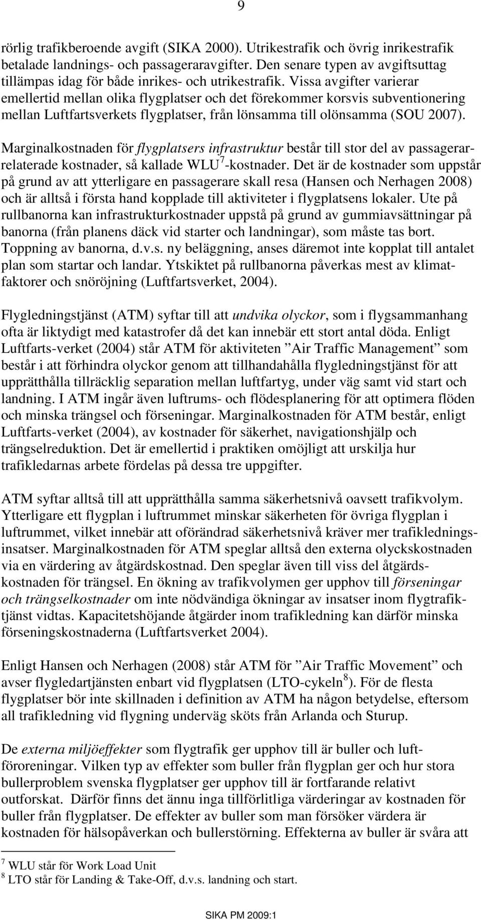 Vissa avgifter varierar emellertid mellan olika flygplatser och det förekommer korsvis subventionering mellan Luftfartsverkets flygplatser, från lönsamma till olönsamma (SOU 2007).