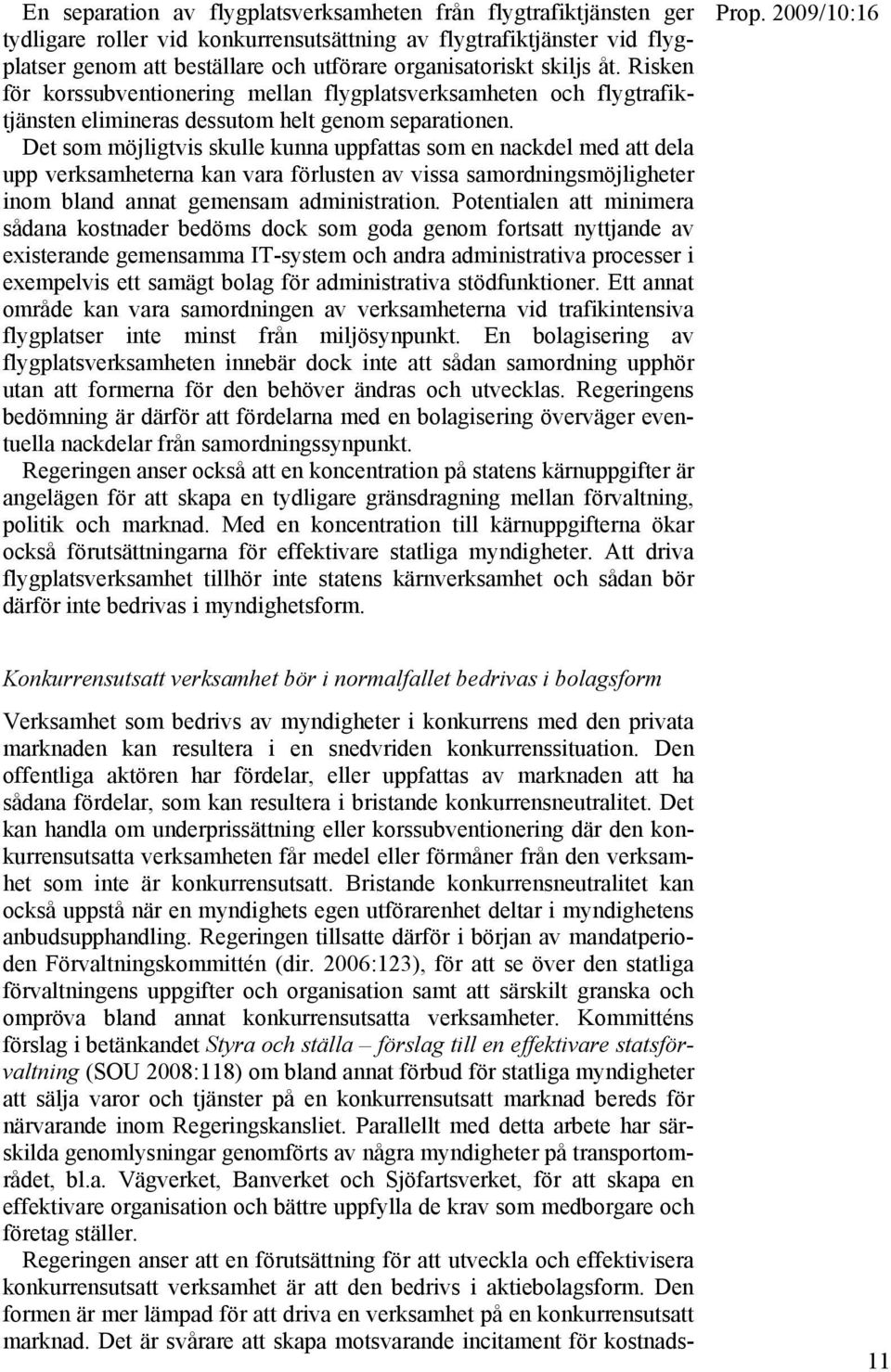 Det som möjligtvis skulle kunna uppfattas som en nackdel med att dela upp verksamheterna kan vara förlusten av vissa samordningsmöjligheter inom bland annat gemensam administration.