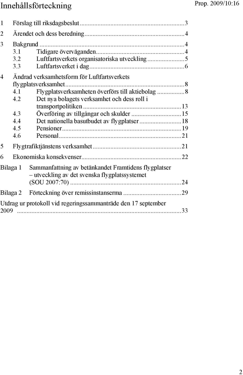 ..13 4.3 Överföring av tillgångar och skulder...15 4.4 Det nationella basutbudet av flygplatser...18 4.5 Pensioner...19 4.6 Personal...21 5 Flygtrafiktjänstens verksamhet...21 6 Ekonomiska konsekvenser.