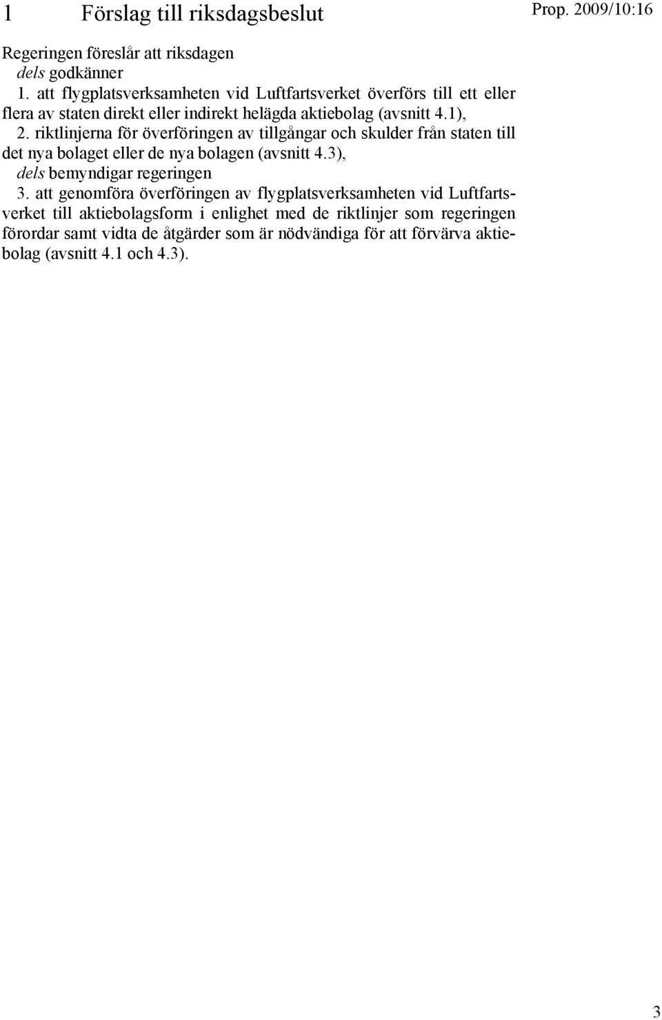 riktlinjerna för överföringen av tillgångar och skulder från staten till det nya bolaget eller de nya bolagen (avsnitt 4.3), dels bemyndigar regeringen 3.