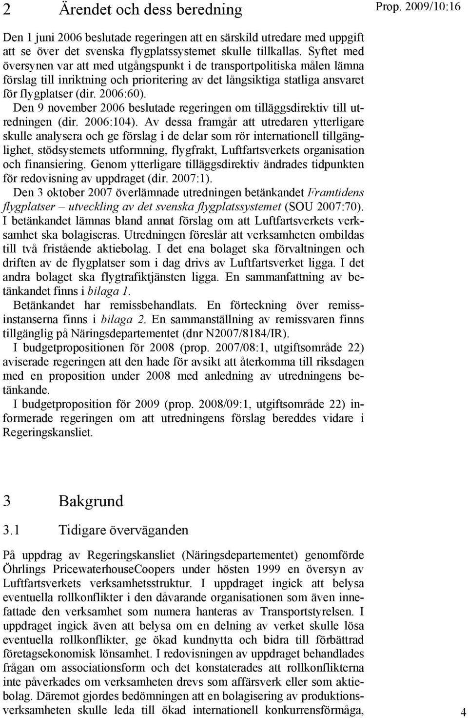 Den 9 november 2006 beslutade regeringen om tilläggsdirektiv till utredningen (dir. 2006:104).