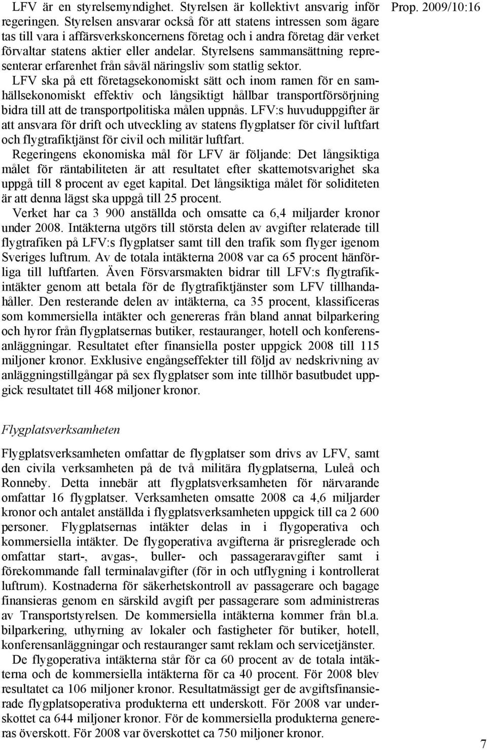 Styrelsens sammansättning representerar erfarenhet från såväl näringsliv som statlig sektor.