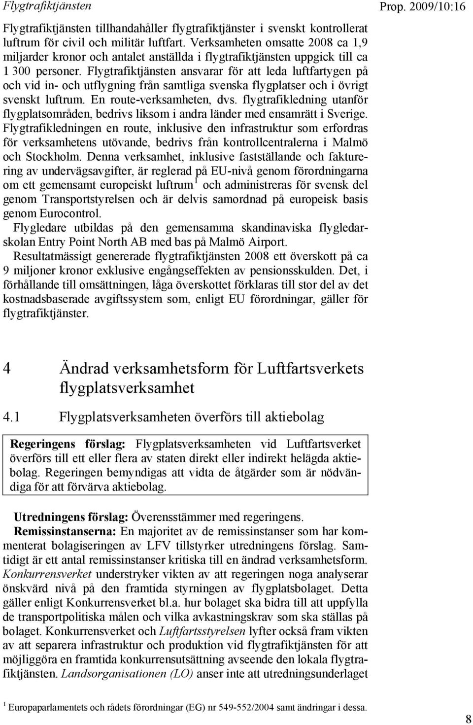 Flygtrafiktjänsten ansvarar för att leda luftfartygen på och vid in- och utflygning från samtliga svenska flygplatser och i övrigt svenskt luftrum. En route-verksamheten, dvs.