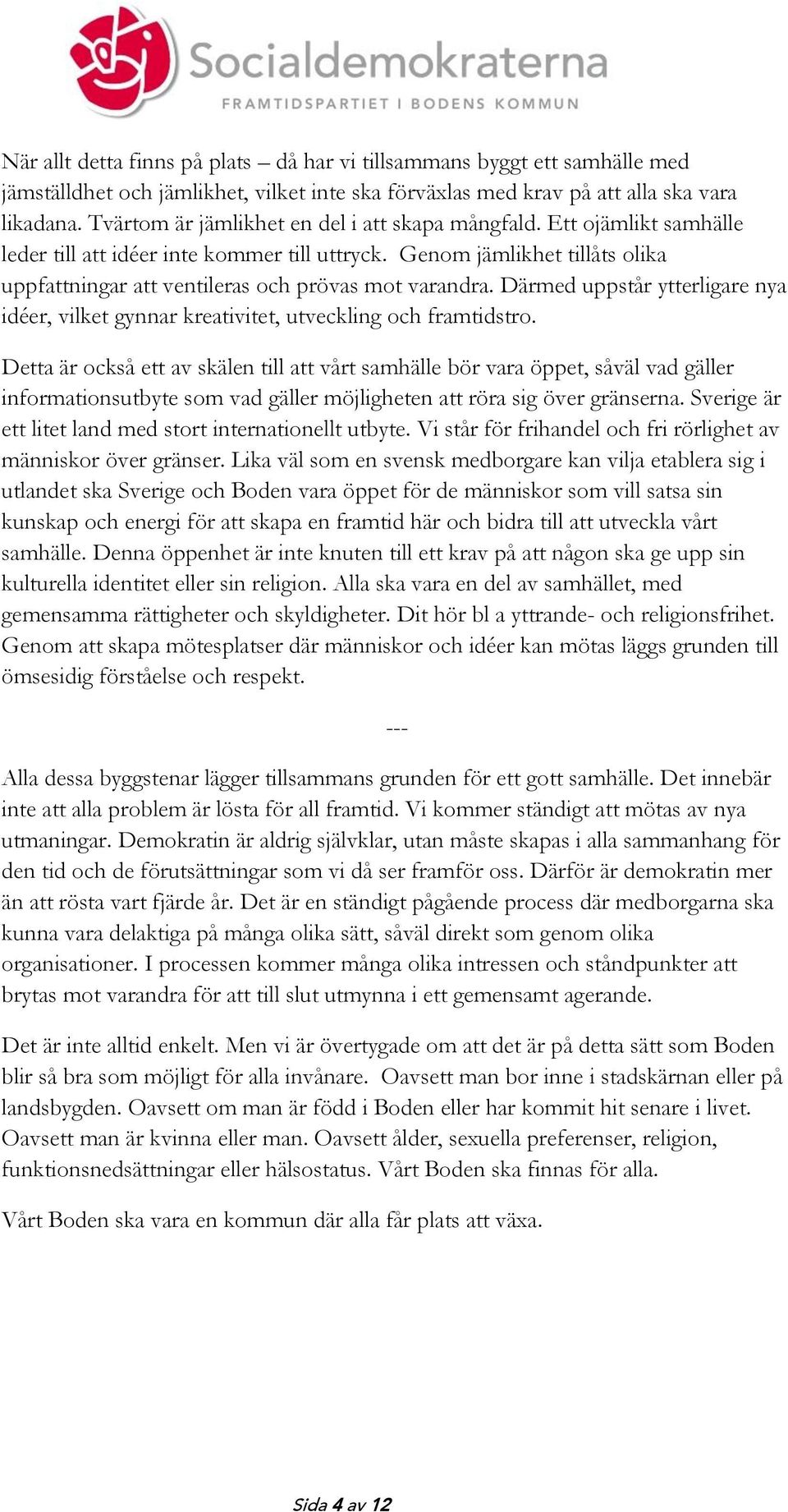 Genom jämlikhet tillåts olika uppfattningar att ventileras och prövas mot varandra. Därmed uppstår ytterligare nya idéer, vilket gynnar kreativitet, utveckling och framtidstro.