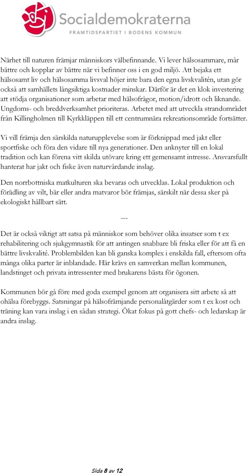 Därför är det en klok investering att stödja organisationer som arbetar med hälsofrågor, motion/idrott och liknande. Ungdoms- och breddverksamhet prioriteras.