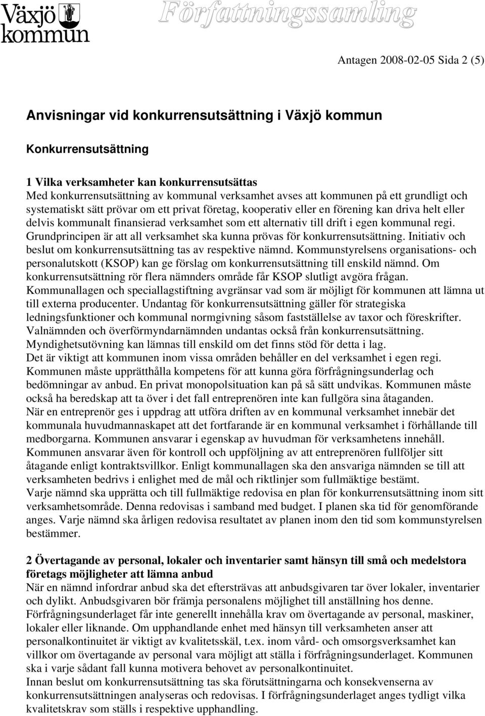 till drift i egen kommunal regi. Grundprincipen är att all verksamhet ska kunna prövas för konkurrensutsättning. Initiativ och beslut om konkurrensutsättning tas av respektive nämnd.