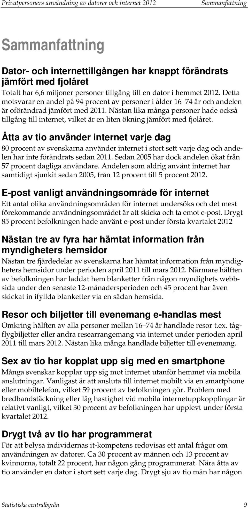 Nästan lika många personer hade också tillgång till internet, vilket är en liten ökning jämfört med fjolåret.