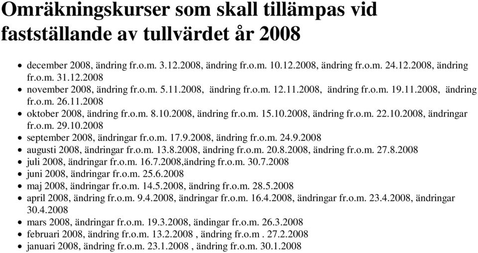 o.m. 29.10.2008 september 2008, ändringar fr.o.m. 17.9.2008, ändring fr.o.m. 24.9.2008 augusti 2008, ändringar fr.o.m. 13.8.2008, ändring fr.o.m. 20.8.2008, ändring fr.o.m. 27.8.2008 juli 2008, ändringar fr.