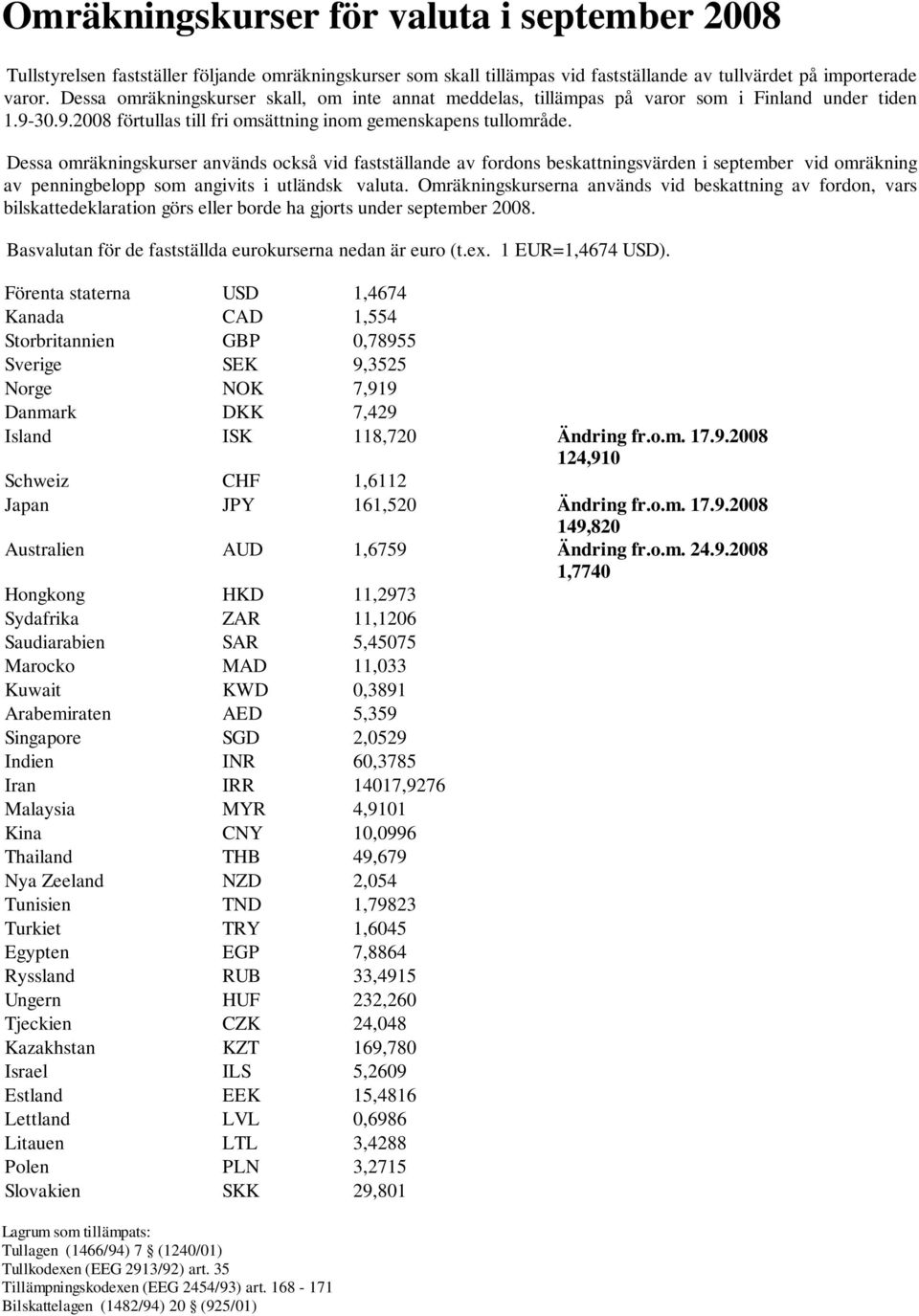 Dessa omräkningskurser används också vid fastställande av fordons beskattningsvärden i september vid omräkning av penningbelopp som angivits i utländsk valuta.