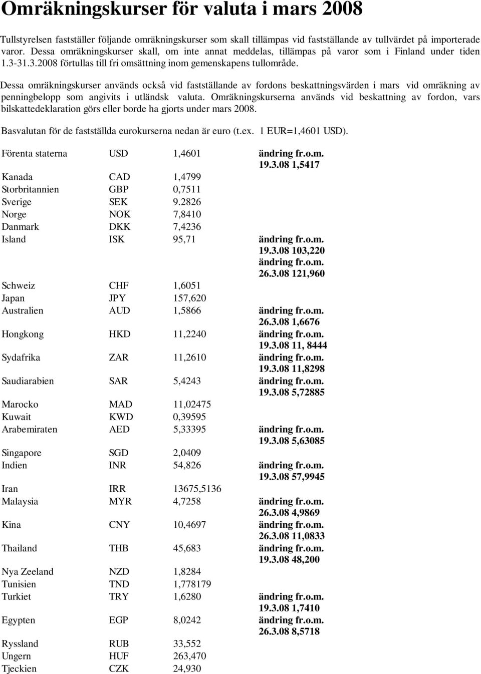 Dessa omräkningskurser används också vid fastställande av fordons beskattningsvärden i mars vid omräkning av penningbelopp som angivits i utländsk valuta.