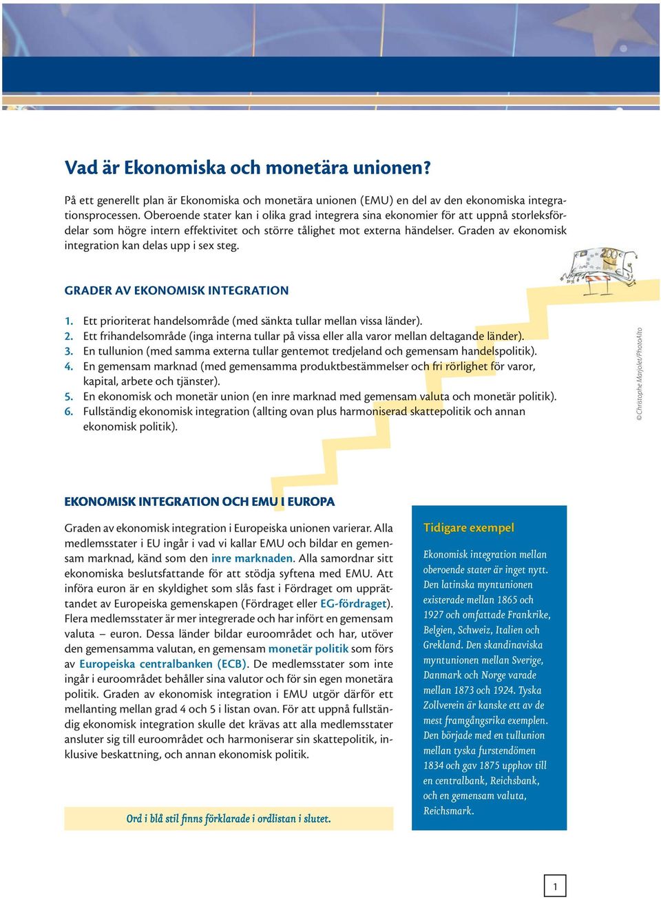 Graden av ekonomisk integration kan delas upp i sex steg. GRADER AV EKONOMISK INTEGRATION 1. Ett prioriterat handelsområde (med sänkta tullar mellan vissa länder). 2.