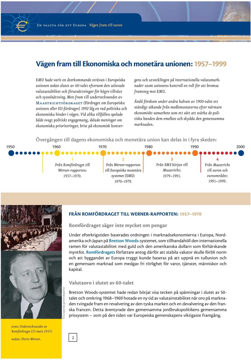 Men fram till undertecknandet av Maastrichtfördraget (Fördraget om Europeiska unionen eller EU-fördraget) 1992 låg en rad politiska och ekonomiska hinder i vägen.