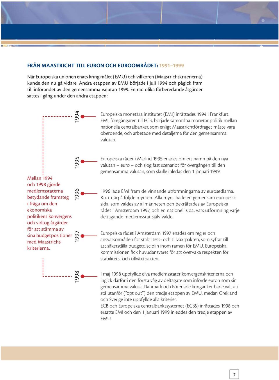 En rad olika förberedande åtgärder sattes i gång under den andra etappen: 1994 Europeiska monetära institutet (EMI) inrättades 1994 i Frankfurt.