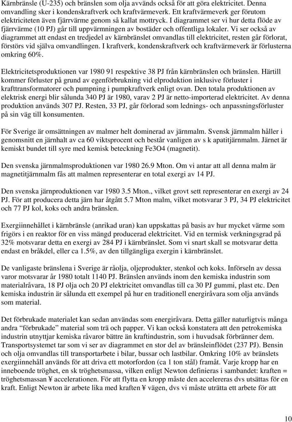 I diagrammet ser vi hur detta flöde av fjärrvärme (10 PJ) går till uppvärmningen av bostäder och offentliga lokaler.