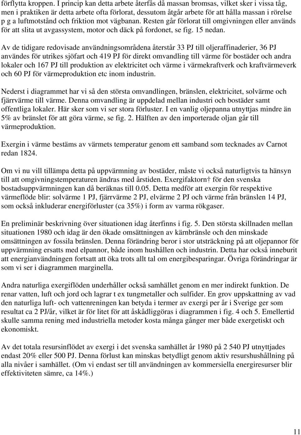 och friktion mot vägbanan. Resten går förlorat till omgivningen eller används för att slita ut avgassystem, motor och däck på fordonet, se fig. 15 nedan.